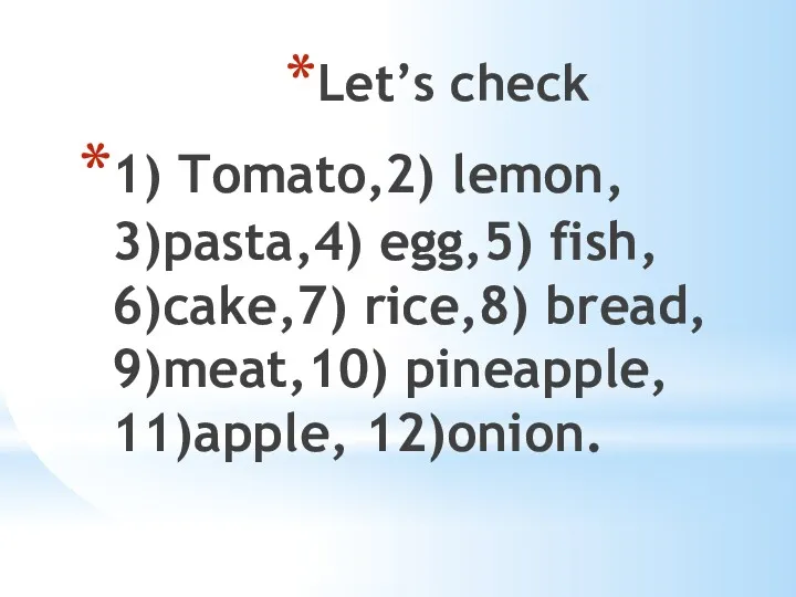 Let’s check 1) Tomato,2) lemon, 3)pasta,4) egg,5) fish, 6)cake,7) rice,8) bread, 9)meat,10) pineapple, 11)apple, 12)onion.