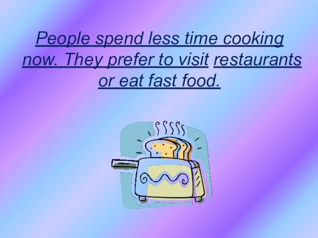 People spend less time cooking now. They prefer to visit restaurants or eat fast food.