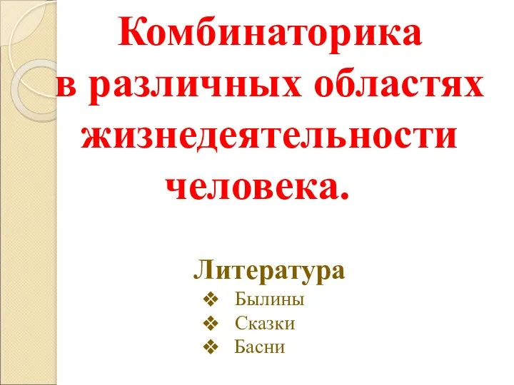 Комбинаторика в различных областях жизнедеятельности человека. Литература Былины Сказки_ Басни__