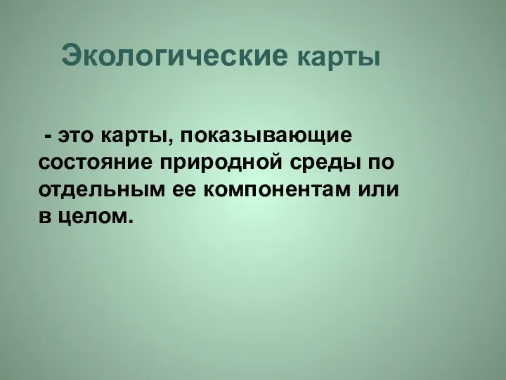 Экологические карты - это карты, показывающие состояние природной среды по отдельным ее компонентам или в целом.