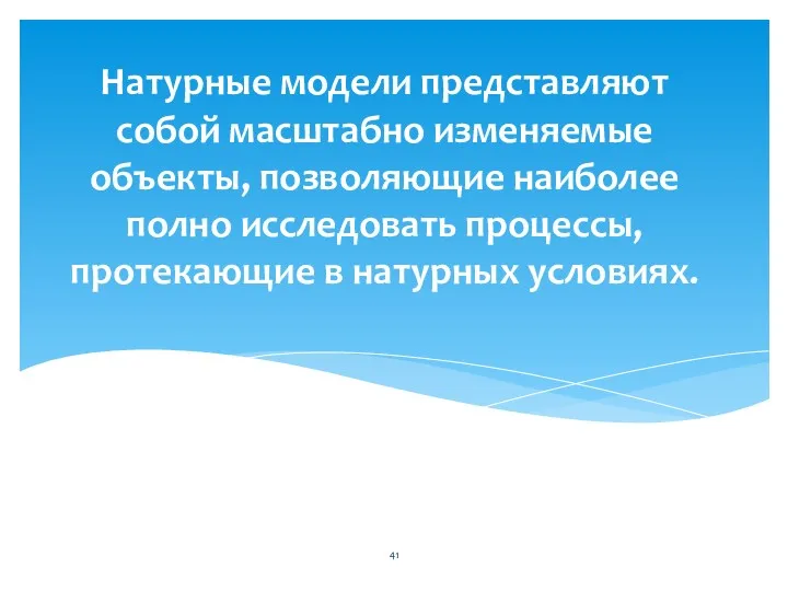 Натурные модели представляют собой масштабно изменяемые объекты, позволяющие наиболее полно исследовать процессы, протекающие в натурных условиях.