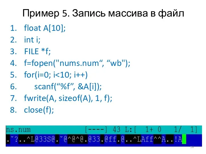 Пример 5. Запись массива в файл float A[10]; int i; FILE *f; f=fopen("nums.num“,