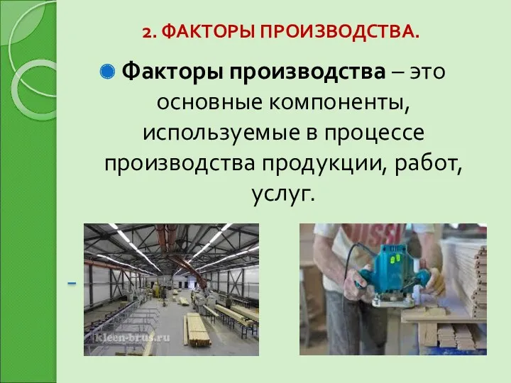 2. ФАКТОРЫ ПРОИЗВОДСТВА. Факторы производства – это основные компоненты, используемые в процессе производства продукции, работ, услуг.