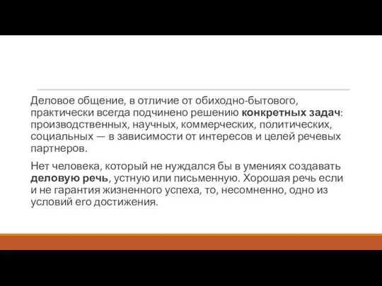 Деловое общение, в отличие от обиходно-бытового, практически всегда подчинено решению