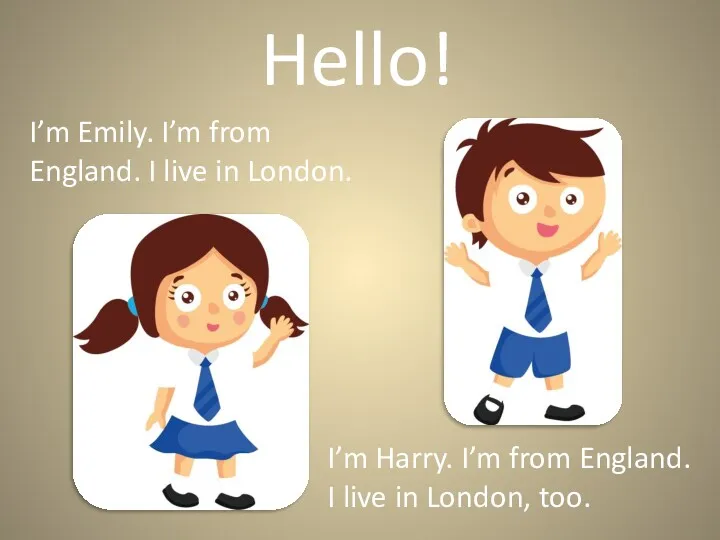 Hello! I’m Emily. I’m from England. I live in London. I’m Harry. I’m