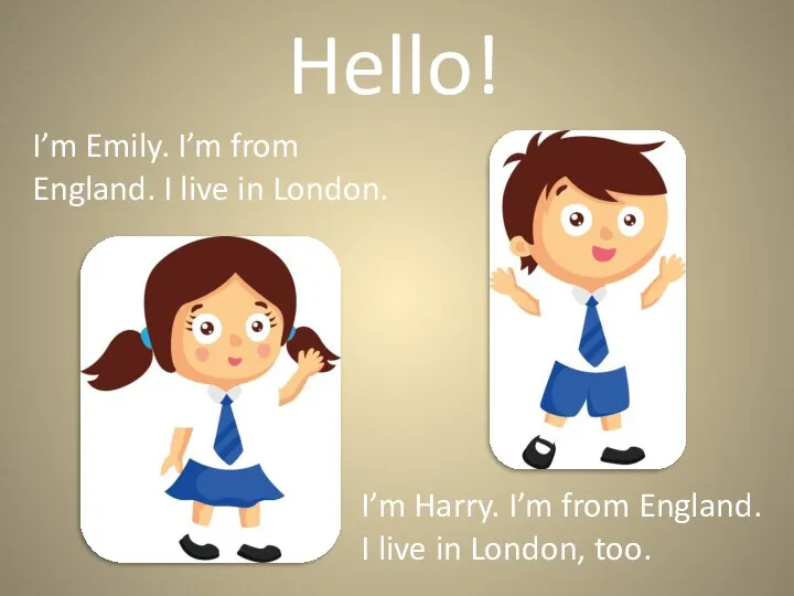 Hello! I’m Emily. I’m from England. I live in London.