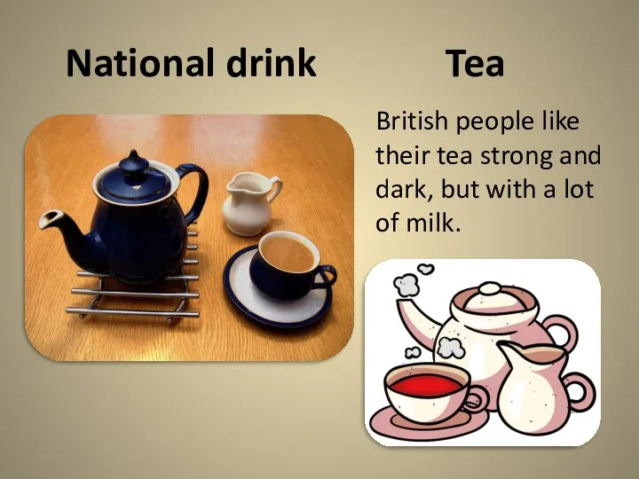 National drink Tea British people like their tea strong and dark, but with