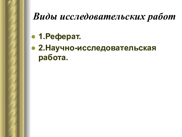 Виды исследовательских работ 1.Реферат. 2.Научно-исследовательская работа.