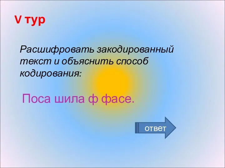 Расшифровать закодированный текст и объяснить способ кодирования: Поса шила ф фасе. V тур ответ