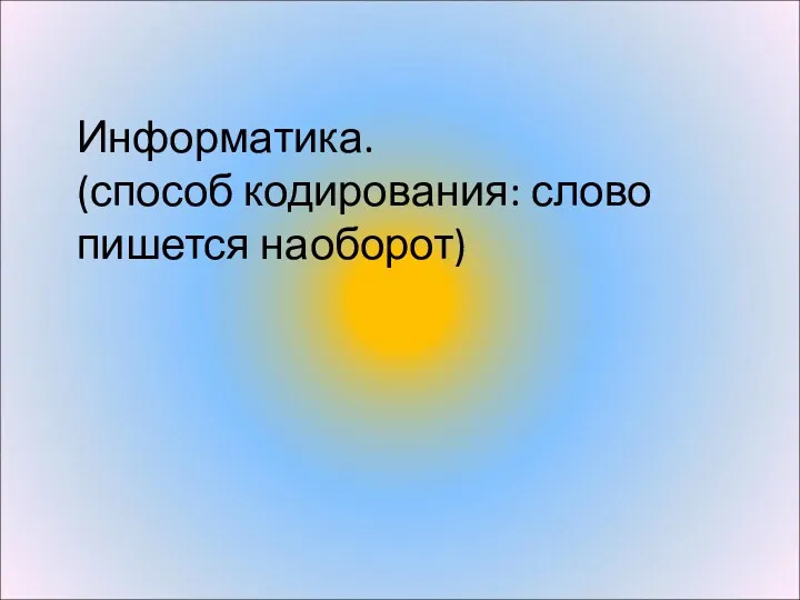 Информатика. (способ кодирования: слово пишется наоборот)