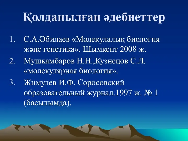 Қолданылған әдебиеттер С.А.Әбилаев «Молекулалық биология және генетика». Шымкент 2008 ж.