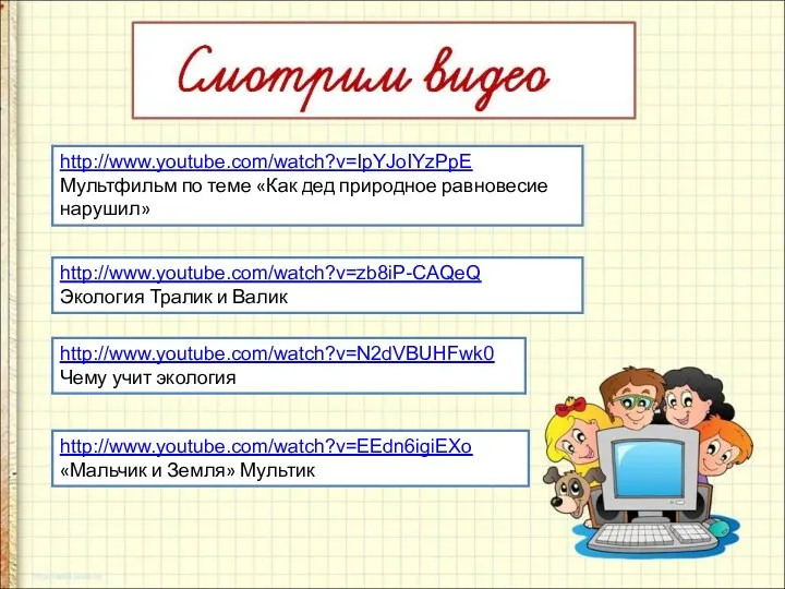 http://www.youtube.com/watch?v=IpYJoIYzPpE Мультфильм по теме «Как дед природное равновесие нарушил» http://www.youtube.com/watch?v=zb8iP-CAQeQ