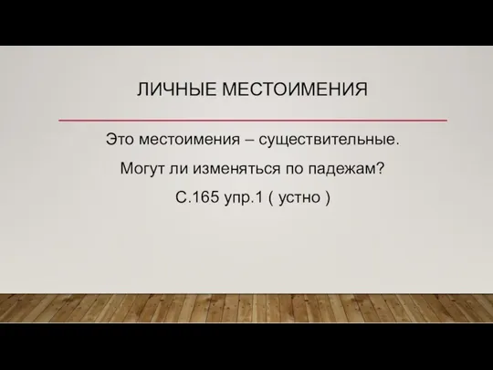 ЛИЧНЫЕ МЕСТОИМЕНИЯ Это местоимения – существительные. Могут ли изменяться по падежам? С.165 упр.1 ( устно )