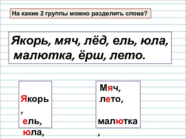 На какие 2 группы можно разделить слова? Якорь, мяч, лёд,