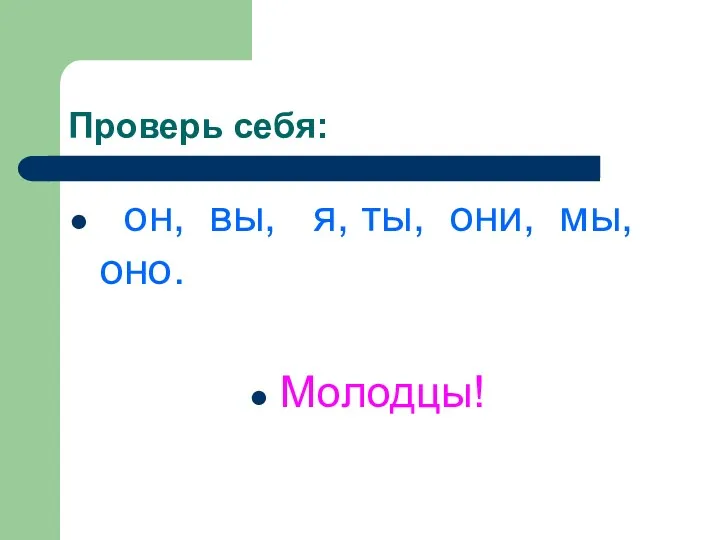 Проверь себя: он, вы, я, ты, они, мы, оно. Молодцы!