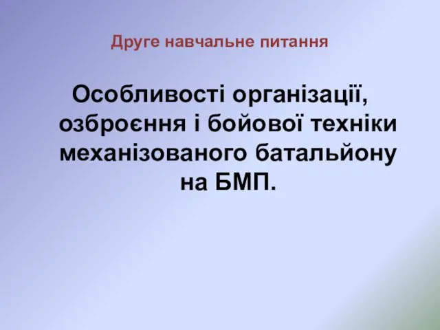 Друге навчальне питання Особливості організації, озброєння і бойової техніки механізованого батальйону на БМП.