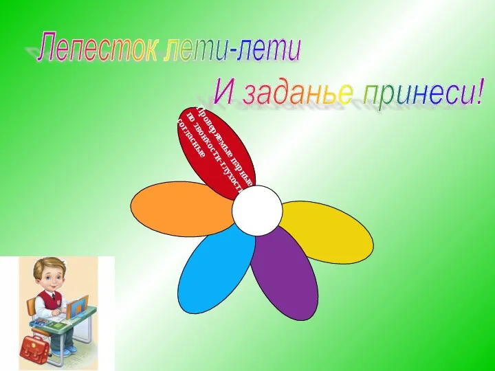 Проверяемые парные по звонкости-глухости согласные Лепесток лети-лети И заданье принеси!