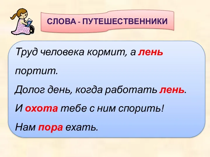 СЛОВА - ПУТЕШЕСТВЕННИКИ Труд человека кормит, а лень портит. Долог