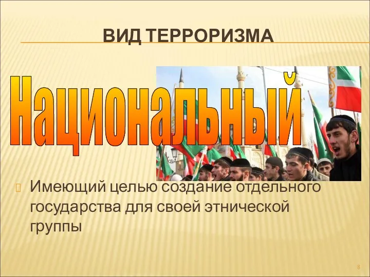 ВИД ТЕРРОРИЗМА Имеющий целью создание отдельного государства для своей этнической группы Национальный