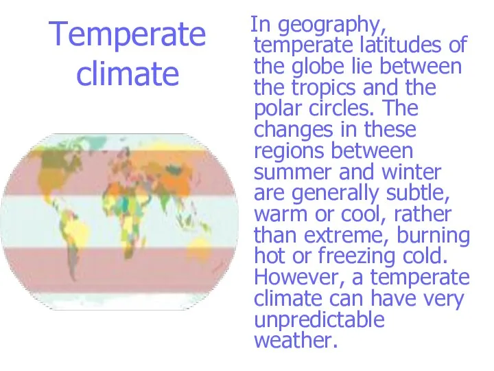 Temperate climate In geography, temperate latitudes of the globe lie