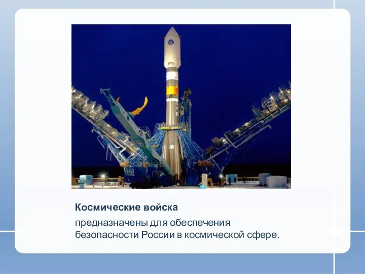 Космические войска предназначены для обеспечения безопасности России в космической сфере.