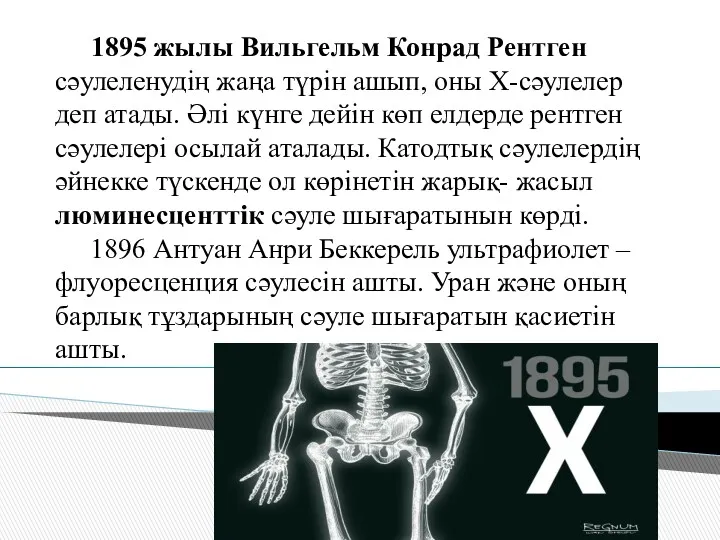 1895 жылы Вильгельм Конрад Рентген сәулеленудің жаңа түрін ашып, оны Х-сәулелер деп атады.