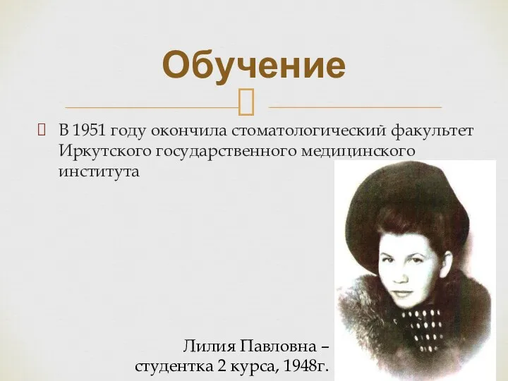 Обучение В 1951 году окончила стоматологический факультет Иркутского государственного медицинского