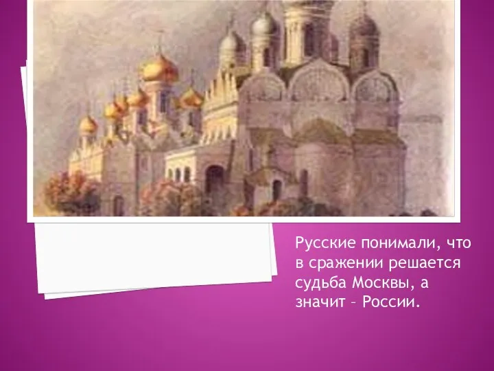 Русские понимали, что в сражении решается судьба Москвы, а значит – России.