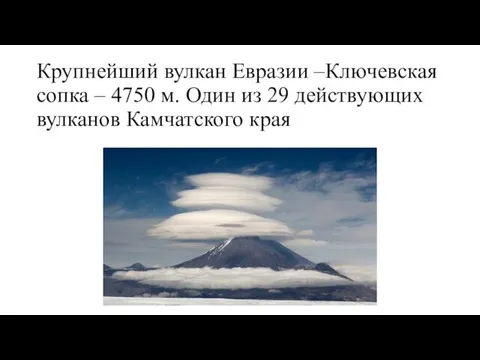Крупнейший вулкан Евразии –Ключевская сопка – 4750 м. Один из 29 действующих вулканов Камчатского края