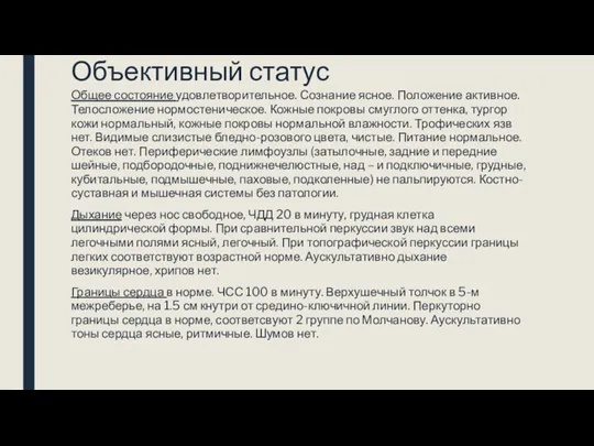 Объективный статус Общее состояние удовлетворительное. Сознание ясное. Положение активное. Телосложение нормостеническое. Кожные покровы