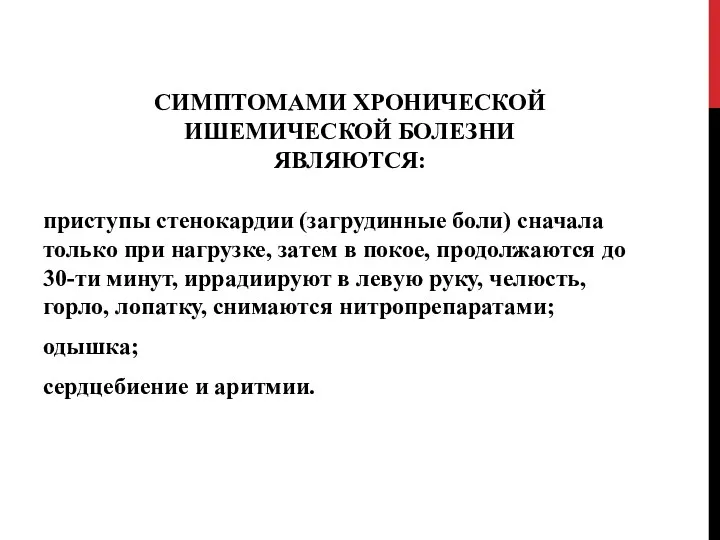 СИМПТОМАМИ ХРОНИЧЕСКОЙ ИШЕМИЧЕСКОЙ БОЛЕЗНИ ЯВЛЯЮТСЯ: приступы стенокардии (загрудинные боли) сначала