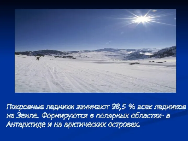 Покровные ледники занимают 98,5 % всех ледников на Земле. Формируются