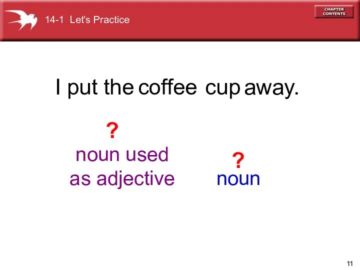 noun used as adjective noun I put the away. coffee cup ? ? 14-1 Let’s Practice