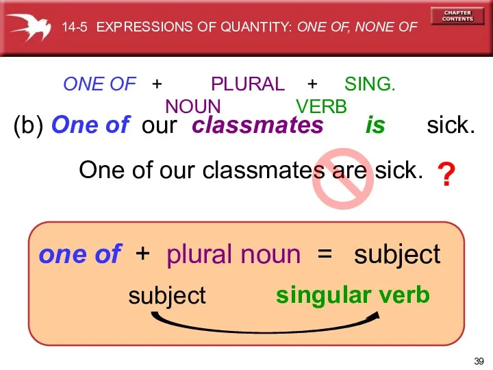 (b) One of our classmates is sick. ONE OF + PLURAL + SING.