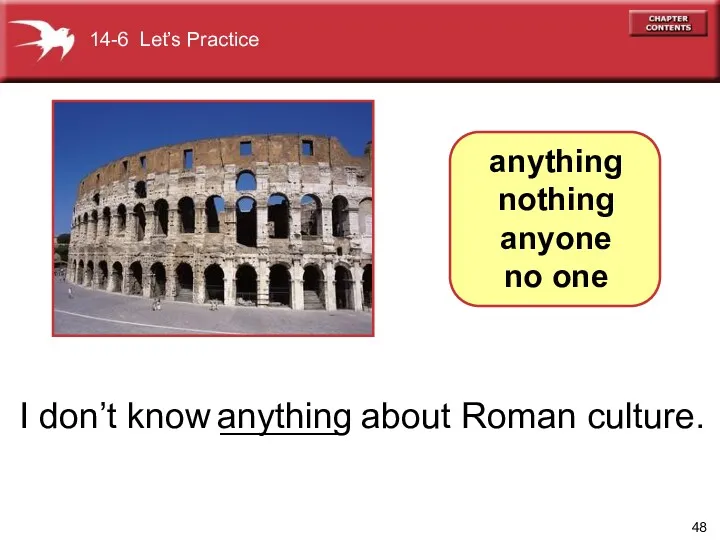 I don’t know ______ about Roman culture. anything anything nothing anyone no one 14-6 Let’s Practice