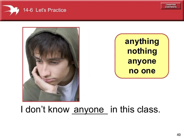 I don’t know _______ in this class. anyone anything nothing anyone no one 14-6 Let’s Practice