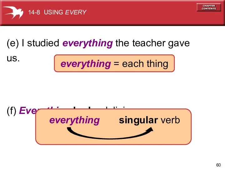 (e) I studied everything the teacher gave us. (f) Everything looks delicious. everything