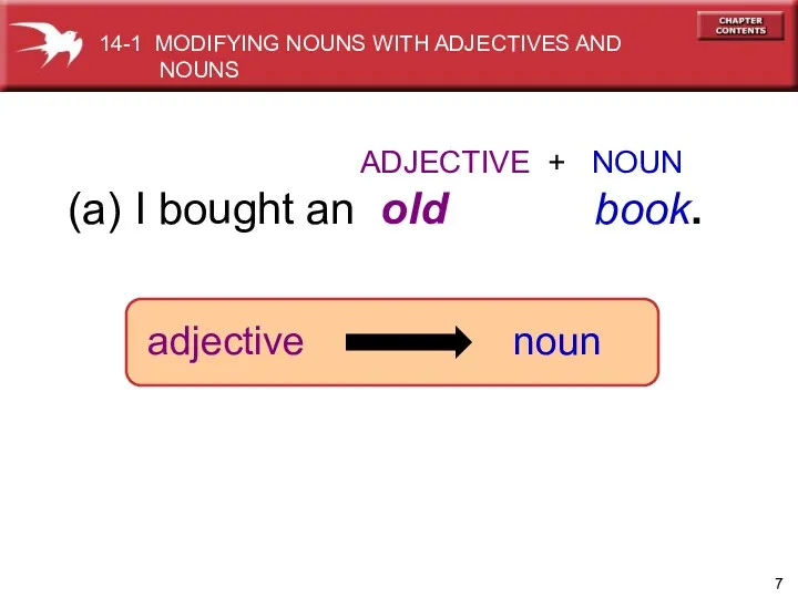 ADJECTIVE + NOUN (a) I bought an old book. adjective noun 14-1 MODIFYING