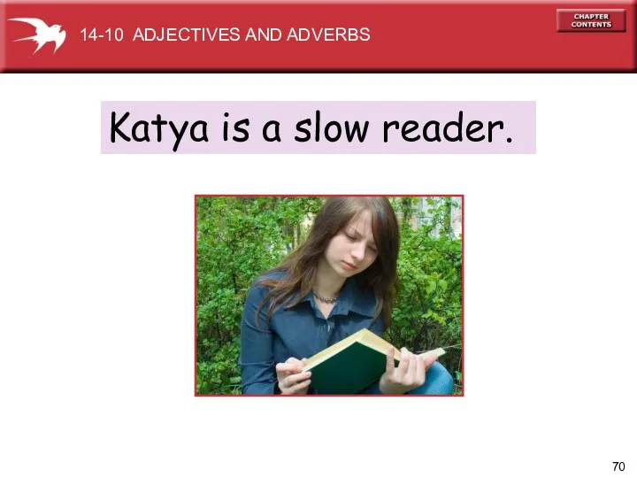 Katya is a slow reader. 14-10 ADJECTIVES AND ADVERBS