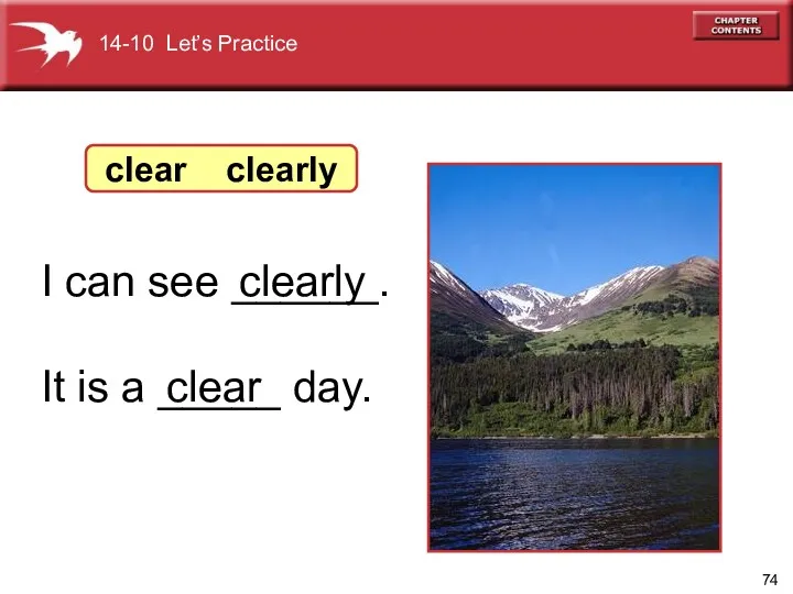 I can see ______. It is a _____ day. clear clearly clear clearly 14-10 Let’s Practice