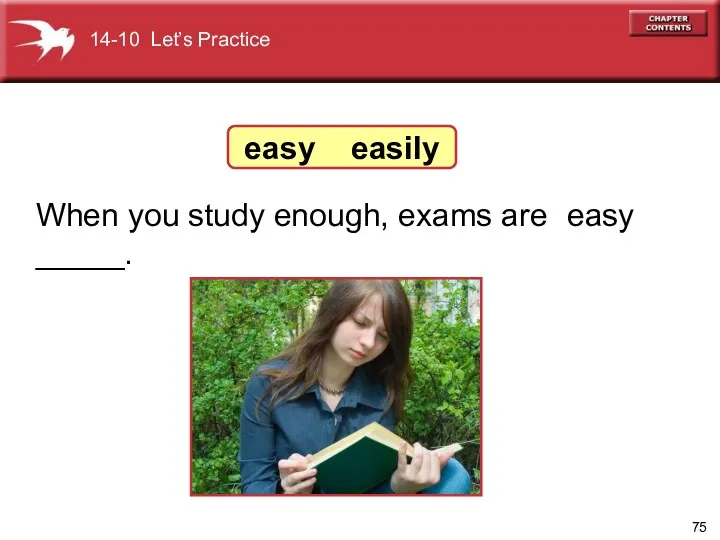 When you study enough, exams are _____. easy easy easily 14-10 Let’s Practice