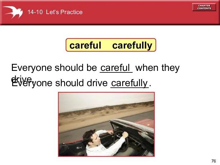 Everyone should drive _______. carefully careful Everyone should be ______ when they drive.