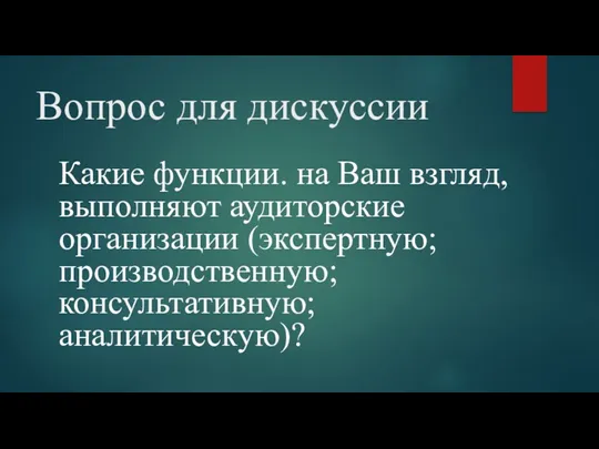 Вопрос для дискуссии Какие функции. на Ваш взгляд, выполняют аудиторские организации (экспертную; производственную; консультативную; аналитическую)?