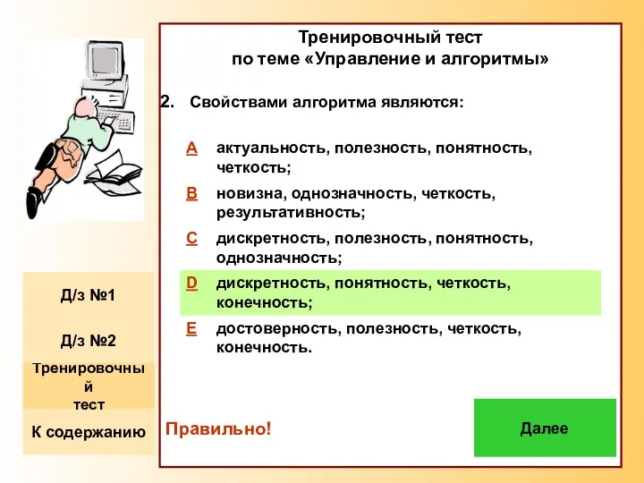 Тренировочный тест по теме «Управление и алгоритмы» Свойствами алгоритма являются: Правильно! Далее