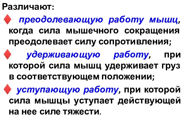 Различают: ♦ преодолевающую работу мышц, когда сила мышечного сокращения преодолевает