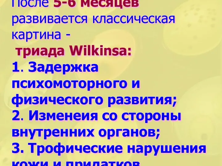 После 5-6 месяцев развивается классическая картина - триада Wilkinsa: 1.