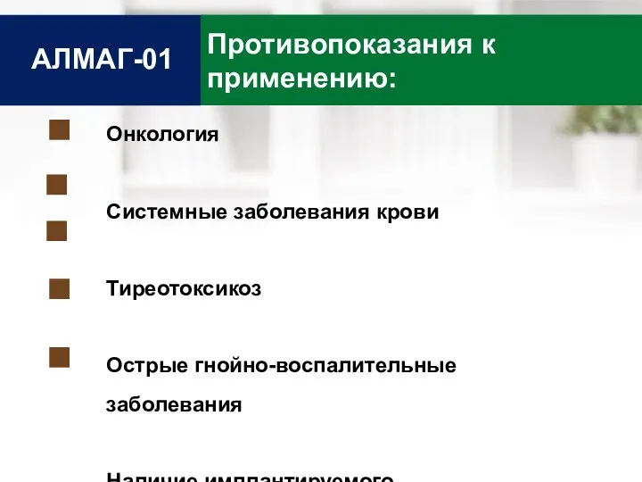 Противопоказания к применению: АЛМАГ-01 Онкология Системные заболевания крови Тиреотоксикоз Острые гнойно-воспалительные заболевания Наличие