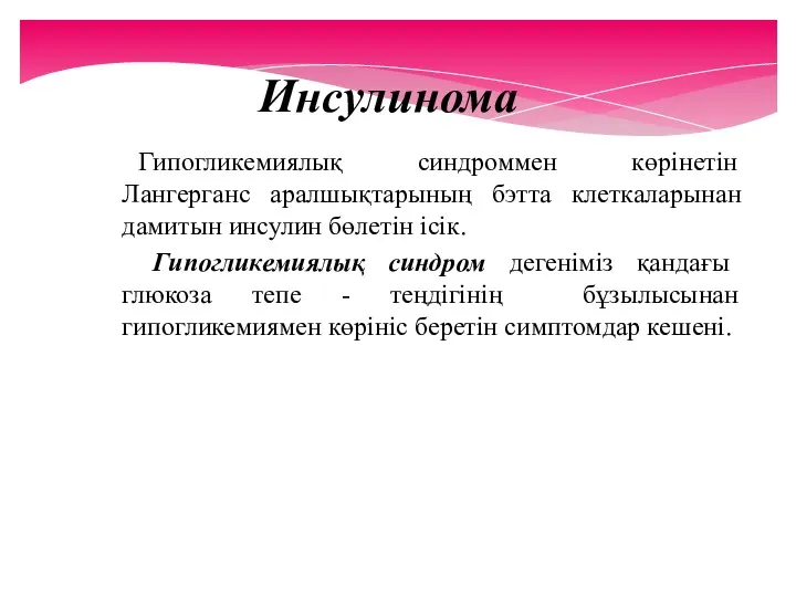 Инсулинома Гипогликемиялық синдроммен көрінетін Лангерганс аралшықтарының бэтта клеткаларынан дамитын инсулин