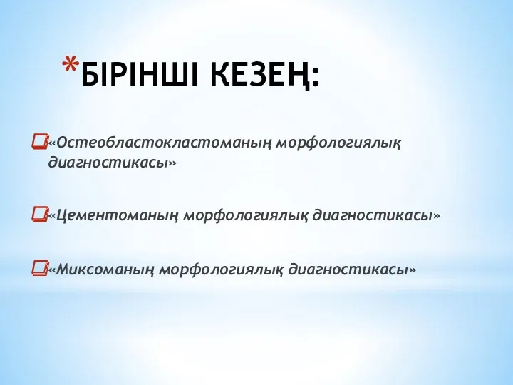 БІРІНШІ КЕЗЕҢ: «Остеобластокластоманың морфологиялық диагностикасы» «Цементоманың морфологиялық диагностикасы» «Миксоманың морфологиялық диагностикасы»