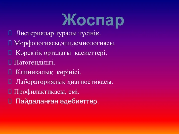 Жоспар Листериялар туралы түсінік. Морфологиясы,эпидемиологиясы. Қоректік ортадағы қасиеттері. Патогенділігі. Клиникалық көрінісі. Лабораториялық диагностикасы.